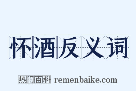怀酒反义词是什么意思的图片